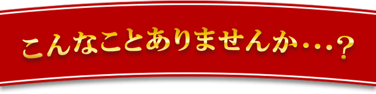 こんなことありませんか・・・？