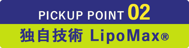 独自技術 LipoMax&reg;