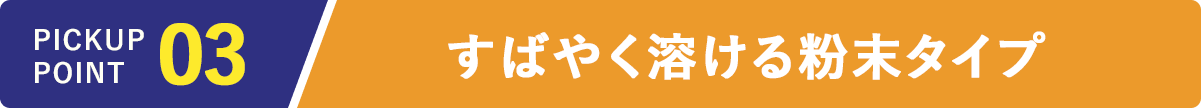 すばやく溶ける粉末タイプ