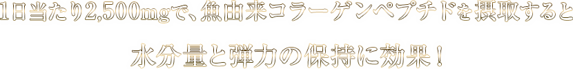 1日当たり2,500mg魚由来コラーゲンペプチドを摂取すると水分量と肌弾力の保持に効果！