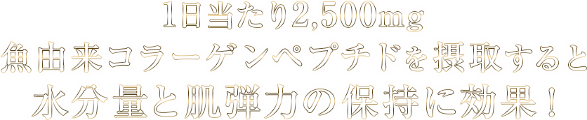 1日当たり2,500mgで、魚由来コラーゲンペプチドを摂取すると水分量と弾力の保持に効果！