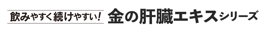 飲みやすく続けやすい! 金の肝臓エキスシリーズ