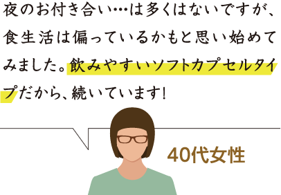 夜のお付き合い・・・は多くはないですが、食生活は偏っているかもと思い始めてみました。飲みやすいソフトカプセルタイプだから、続いています!