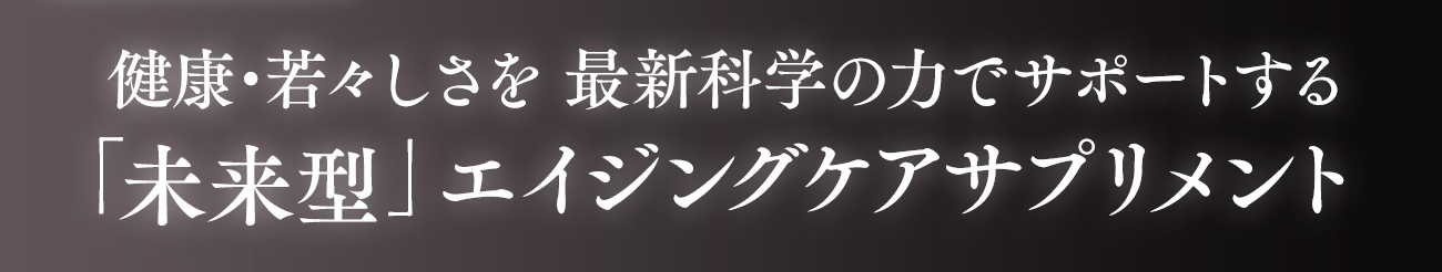 健康、若々しさを最新の化学の力でサポートする「未来型」エイジングケアサプリメント